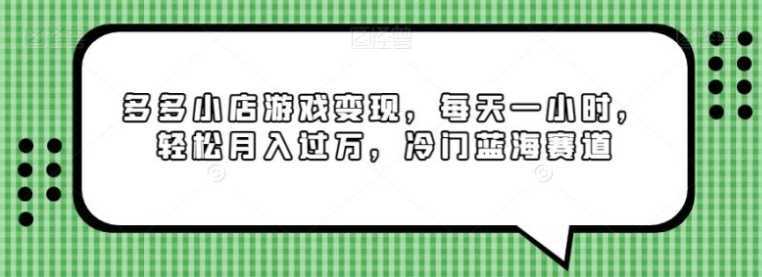 多多小店游戏变现,每天一小时,轻松月入过万,冷门蓝海赛道