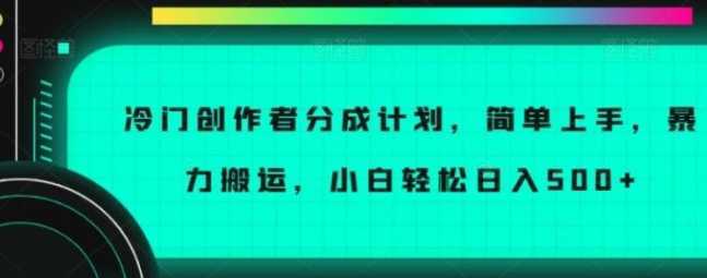 冷门创作者分成计划,简单上手,暴力搬运,小白轻松日入500+【揭秘】