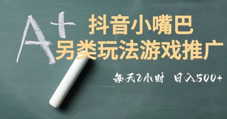 市面收费2980元抖音小嘴巴游戏推广的另类玩法,低投入,收益高,操作简单,人人可做【揭秘】