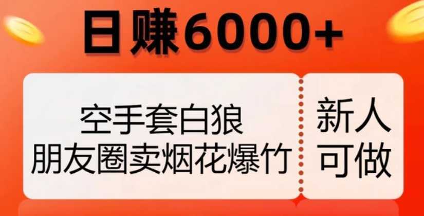 空手套白狼,朋友圈卖烟花爆竹,日赚6000+【揭秘】