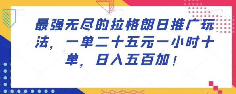 最强无尽的拉格朗日推广玩法,一单二十五元一小时十单,日入五百加!