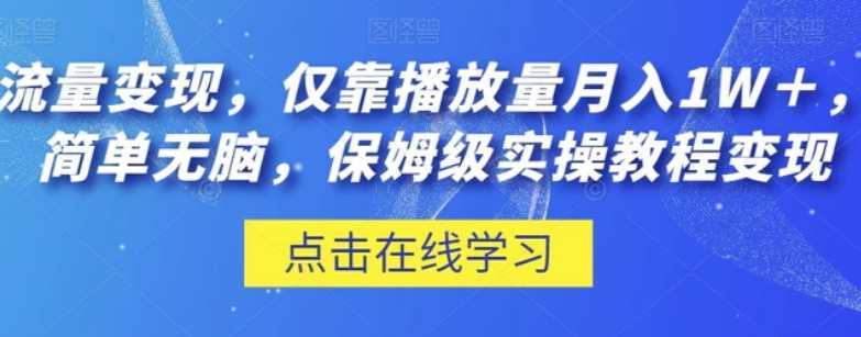流量变现,仅靠播放量月入1W+,简单无脑,保姆级实操教程【揭秘】