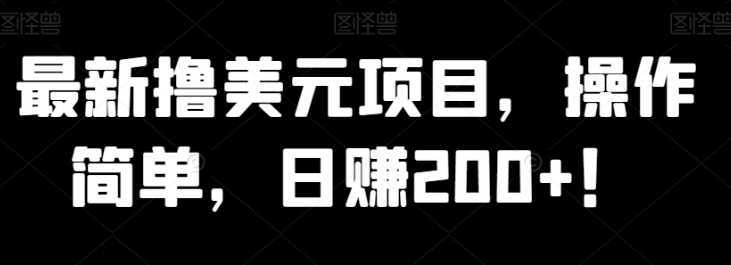 最新撸美元项目,操作简单,日赚200+!