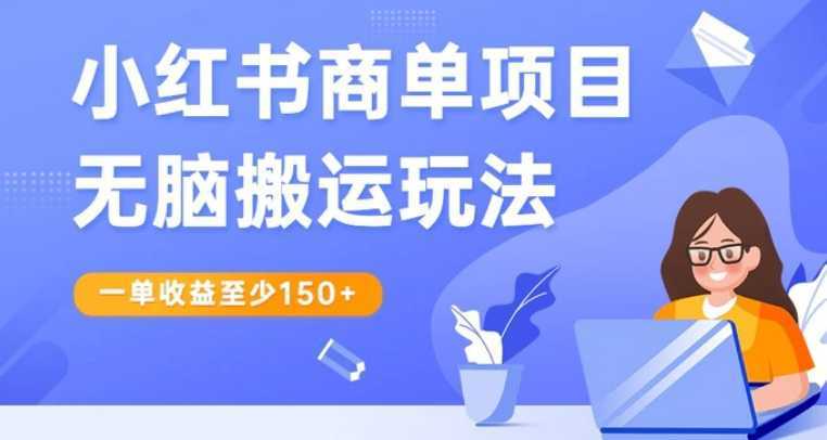 小红书商单项目无脑搬运玩法,一单收益至少150+,再结合多多视频V计划,收益翻倍