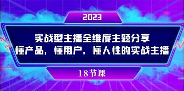 实操型主播全维度主题分享,懂产品,懂用户,懂人性的实战主播