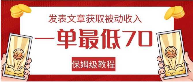 发表文章获取被动收入,一单最低70,保姆级教程