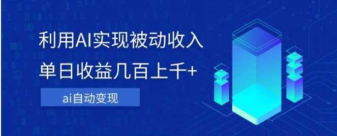 利用ai实现被动收入,单日收益几百上千+,无需动脑,傻瓜式操作【揭秘】