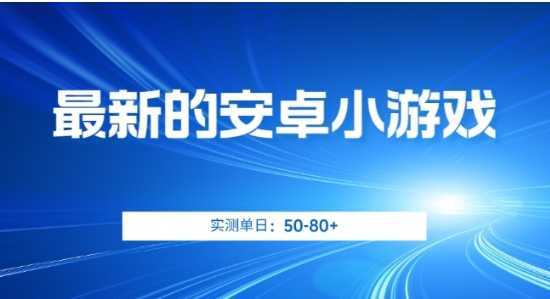 最新的安卓小游戏,实测日入50-80+【揭秘】
