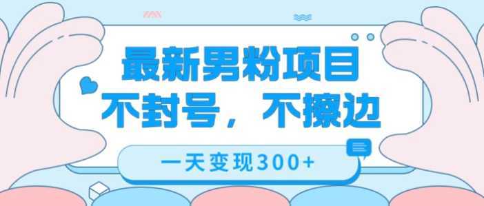 最新男粉变现,不擦边,不封号,日入300+