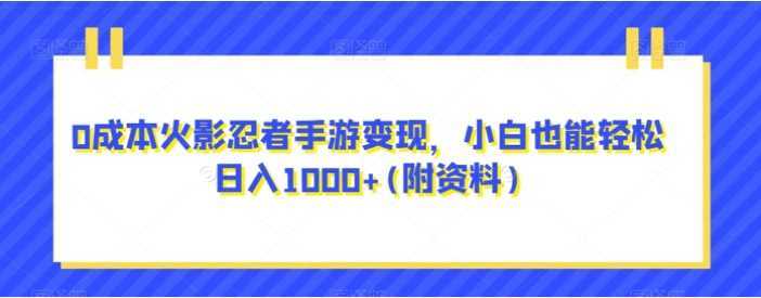 0成本火影忍者手游变现,小白也能轻松日入1000+(附资料)【揭秘】