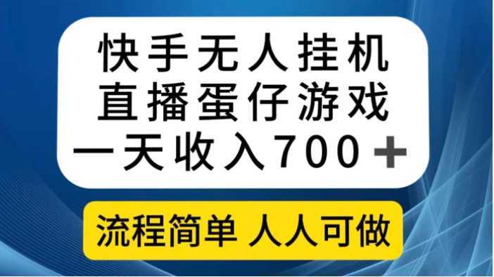 快手无人挂机直播蛋仔游戏,一天收入700+流程简单人人可做