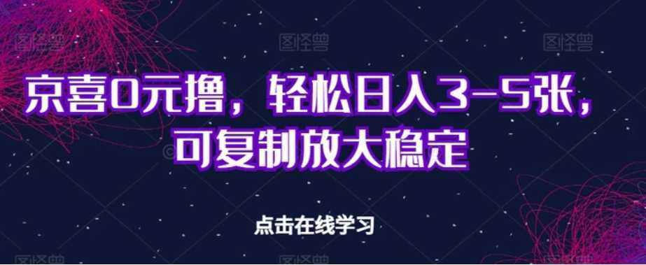 京喜0元撸,轻松日入3-5张,可复制放大稳定