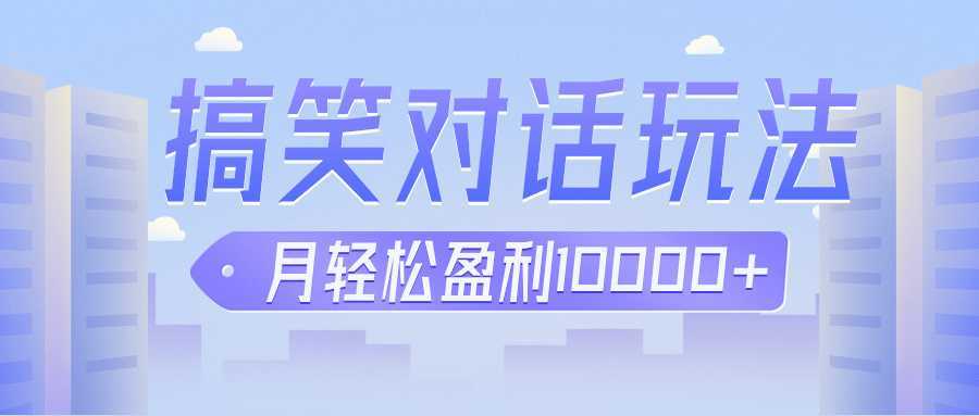 冷门赛道玩法搞笑对话,适合新手的傻瓜式赚钱项目,月轻松收益万元【教程+