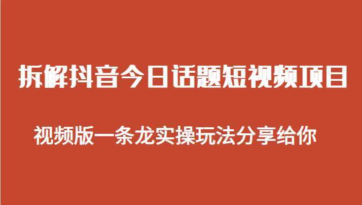 拆解抖音今日话题短视频项目,视频版一条龙实操玩法分享给你