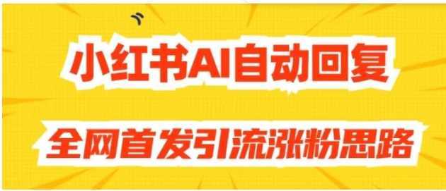 【原创开发】小红书AI自动回复,全网首发引流涨粉思路