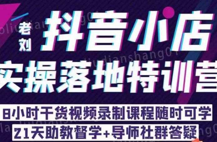 抖店商品卡流量,抖音小店实操落地特训营,8小时干货视频录制课程随时可学
