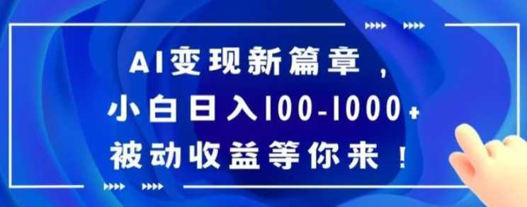 AI变现新篇章,小白日入100-1000+被动收益等你来【揭秘】