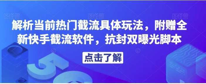 解析当前热门截流具体玩法,附赠全新快手截流软件,抗封双曝光脚本【揭秘】