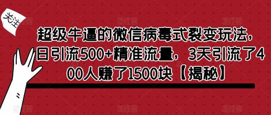超级牛逼的微信病毒式裂变玩法,日引流500+精准流量,3天引流了400人赚了1500块【揭秘】