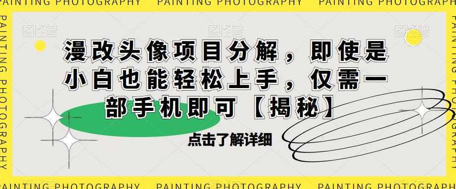 漫改头像项目分解,即使是小白也能轻松上手,仅需一部手机即可【揭秘】