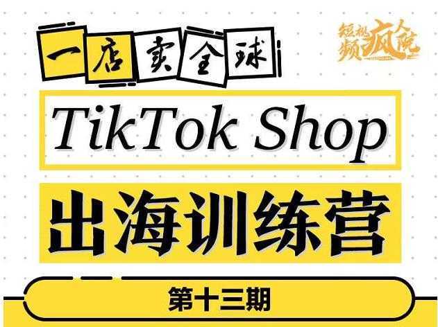 TikTokShop出海训练营,打开全球流量新思维,出海抢占全球新流量,一店卖全球