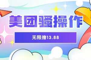 美团骚操作 无限撸13.88元揭秘 时间越多赚的越多!