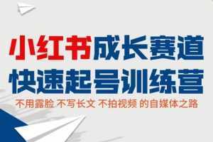 小红书成长赛道快速起号训练营,不露脸不写长文不拍视频,0粉丝冷启动变现之路