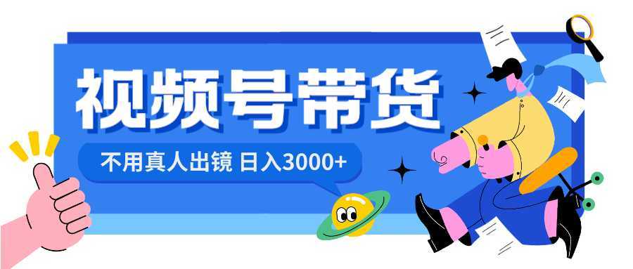 视频号带货,日入3000+,不用真人出镜