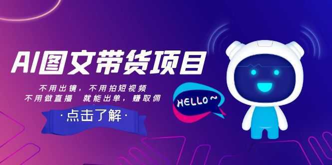 AI图文带货项目:不用出镜,不用拍短视频,不用做直播 就能出单,赚取佣金