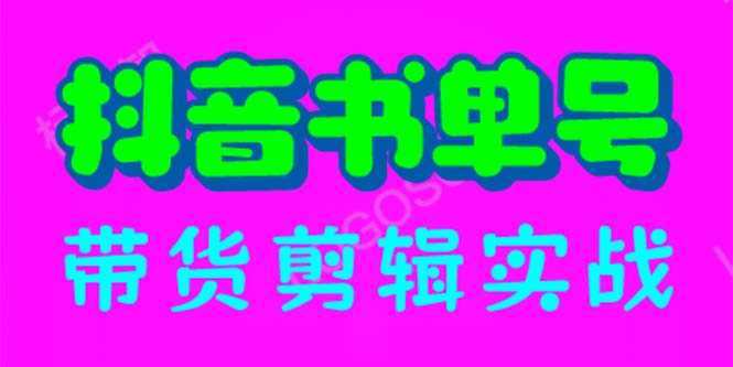 抖音书单号带货剪辑实战:手把手带你 起号 涨粉 剪辑 卖货 变现