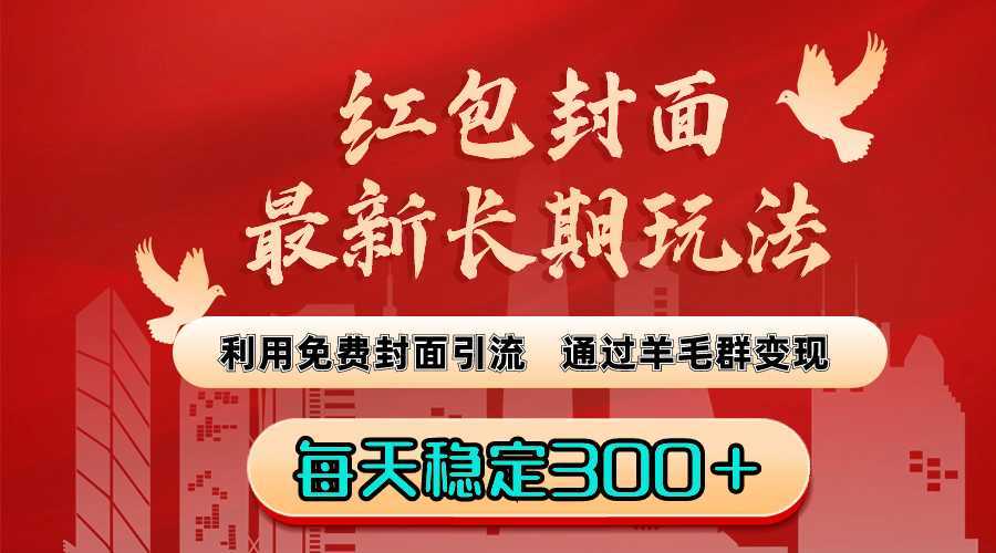 红包封面最新长期玩法:利用免费封面引流,通过羊毛群变现,每天稳定300+