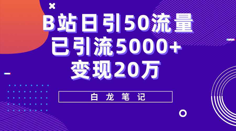 B站日引50+流量,实战已引流5000+变现20万,超级实操课程。