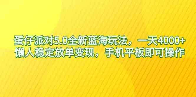 蛋仔派对5.0全新蓝海玩法,一天4000+,懒人稳定放单变现,手机平板即可…