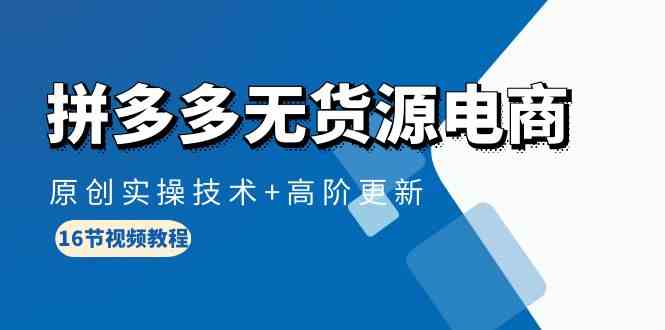 拼多多无货源电商,原创实操技术+高阶更新