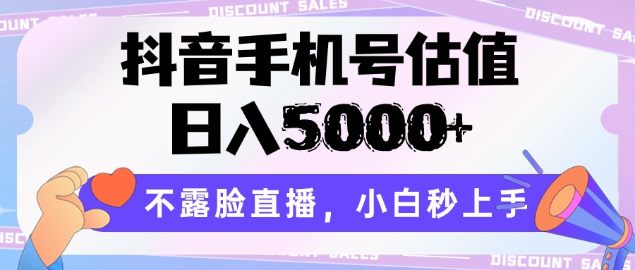 抖音手机号估值,日入5000+,不露脸直播,小白秒上手