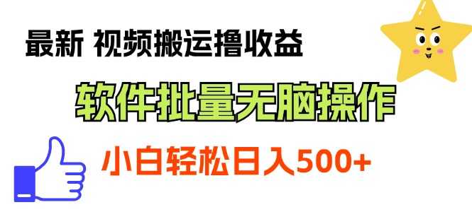 最新视频搬运撸收益,软件无脑批量操作,新手小白轻松上手