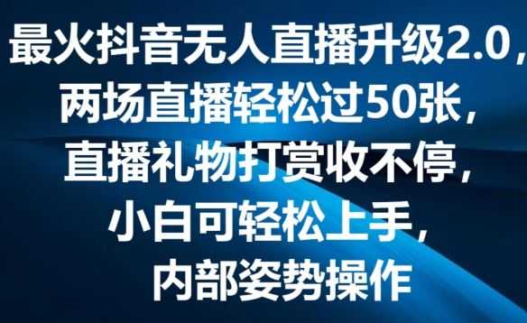 最火抖音无人直播升级2.0,弹幕游戏互动,两场直播轻松过50张,直播礼物打赏收不停【揭秘】