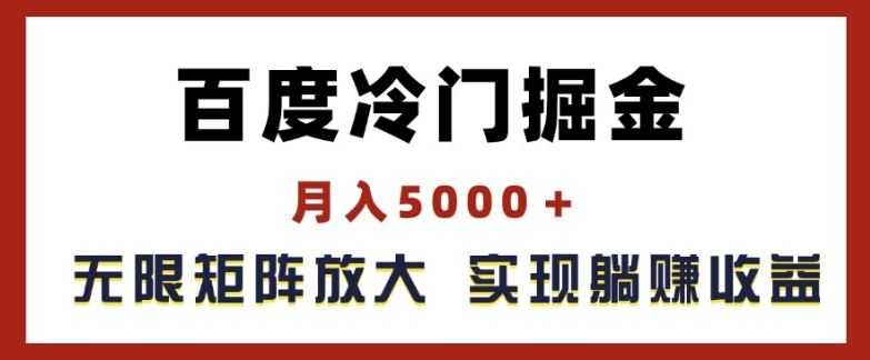 百度冷门掘金,月入5000+,无限矩阵放大,实现管道躺赚收益【揭秘】