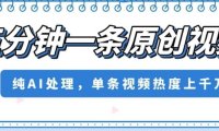五分钟一条原创视频，纯AI处理，单条视频热度上千万【揭秘】