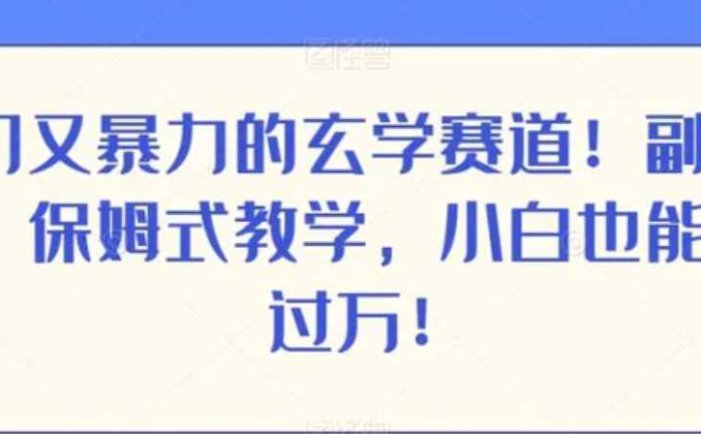 冷门又暴力的玄学赛道!副业首选,保姆式教学,小白也能月入过万!