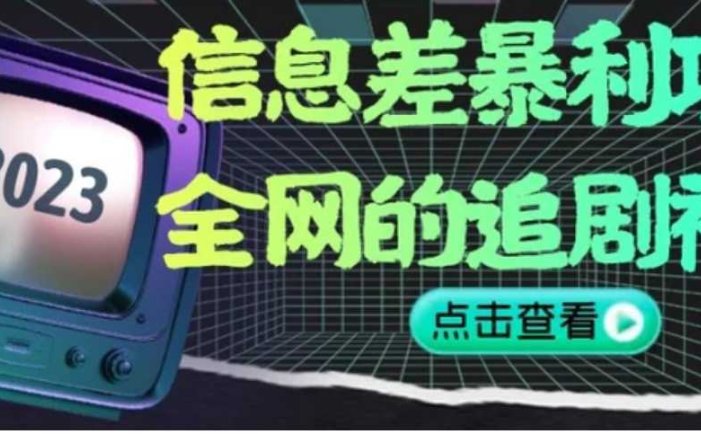 信息差暴利项目,全网的追剧神器,无任何门槛,小白也能月入2W+【揭秘】