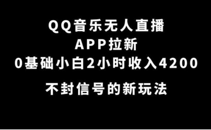 QQ音乐无人直播APP拉新,0基础小白2小时收入4200 不封号新玩法(附500G素材)