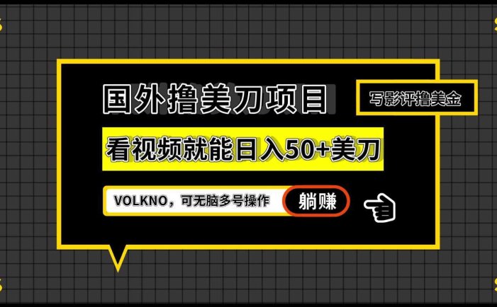 国外撸美刀项目,VOLKNO看视频就能日入50+美刀,可无脑多号操作