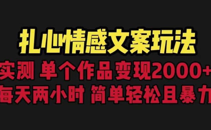 扎心情感文案玩法,单个作品变现5000+,一分钟一条原创作品,流量爆炸