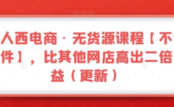 三人西电商·无货源课程【不含软件】,比其他网店高出二倍收益