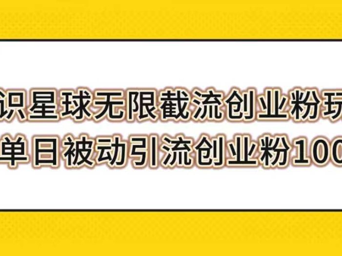 知识星球无限截流创业粉玩法,单日被动引流创业粉100+