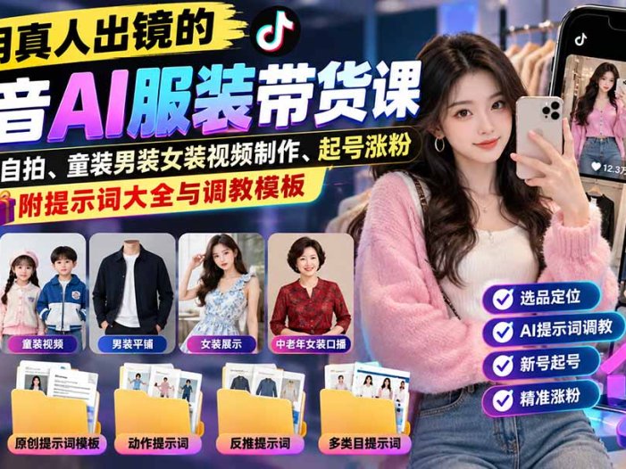 不用真人出镜的抖音AI服装带货课:AI对镜自拍、童装男装女装视频制作、起号涨粉,附提示词大全与调教模板