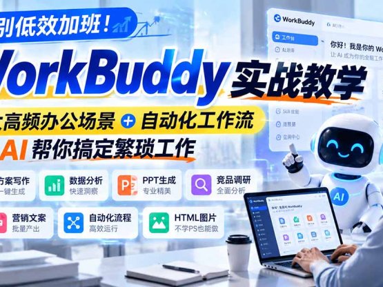 告别低效加班！WorkBuddy实战教学，7大高频办公场景＋自动化工作流，让AI帮你搞定繁琐工作