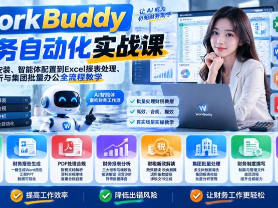 WorkBuddy财务自动化实战课:从软件安装、智能体配置到Excel报表处理、财税分析与集团批量办公全流程教学